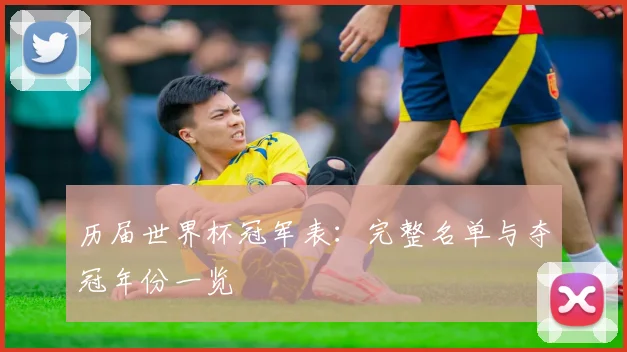 历届世界杯冠军表：完整名单与夺冠年份一览