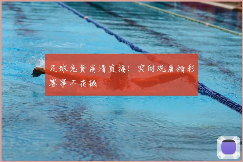 足球免费高清直播：实时观看精彩赛事不花钱