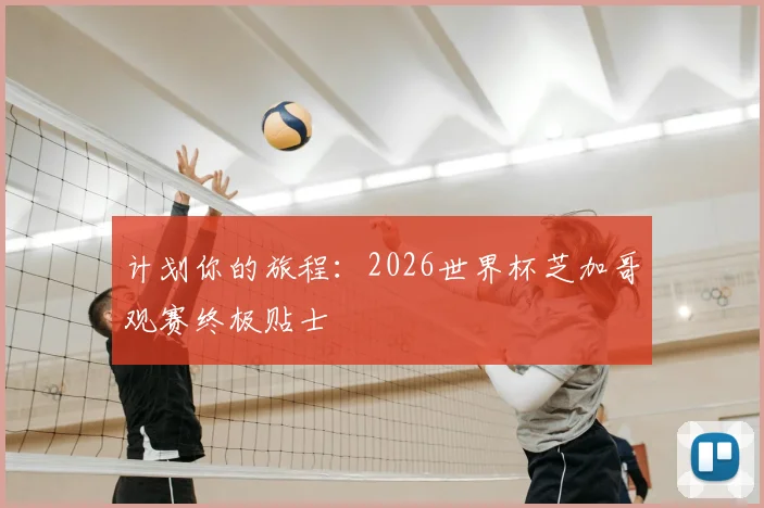 计划你的旅程：2026世界杯芝加哥观赛终极贴士