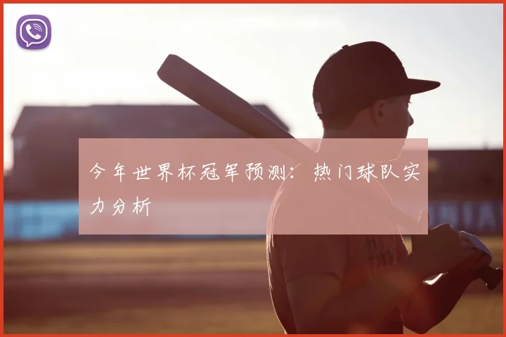 今年世界杯冠军预测：热门球队实力分析